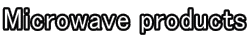 Microwave products