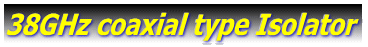 38GHz coaxial type Isolator 